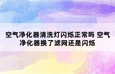 空气净化器清洗灯闪烁正常吗 空气净化器换了滤网还是闪烁